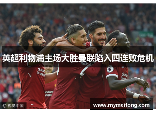 英超利物浦主场大胜曼联陷入四连败危机